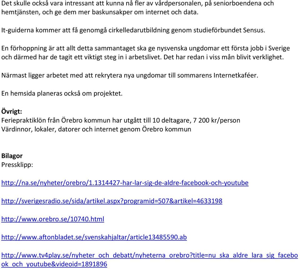 En förhoppning är att allt detta sammantaget ska ge nysvenska ungdomar ett första jobb i Sverige och därmed har de tagit ett viktigt steg in i arbetslivet. Det har redan i viss mån blivit verklighet.