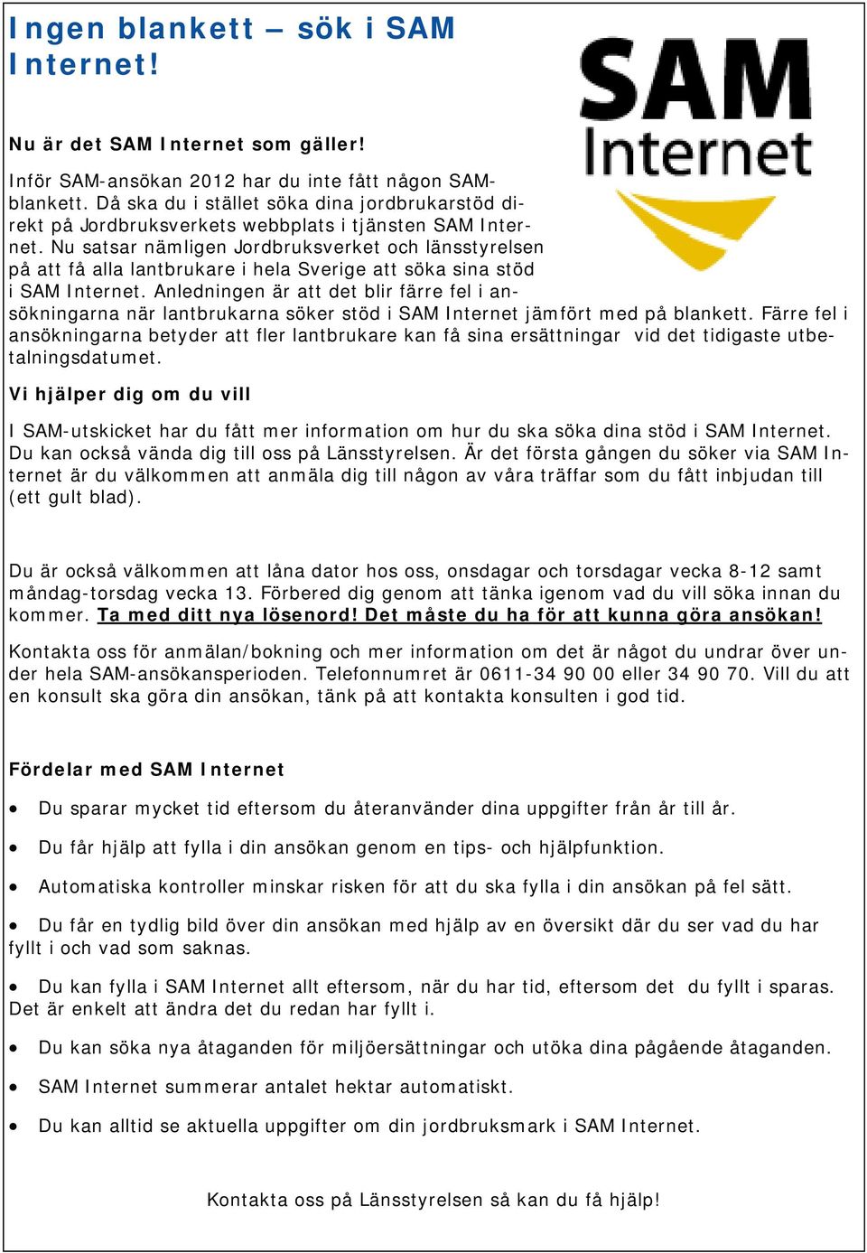 Nu satsar nämligen Jordbruksverket och länsstyrelsen på att få alla lantbrukare i hela Sverige att söka sina stöd i SAM Internet.