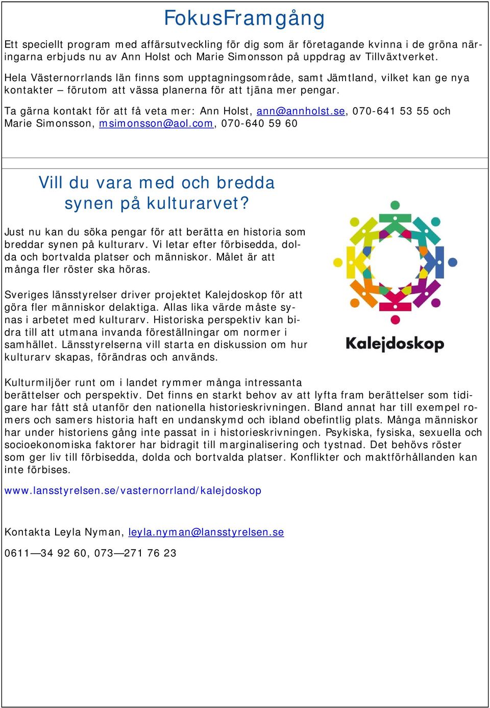 Ta gärna kontakt för att få veta mer: Ann Holst, ann@annholst.se, 070-641 53 55 och Marie Simonsson, msimonsson@aol.com, 070-640 59 60 Vill du vara med och bredda synen på kulturarvet?