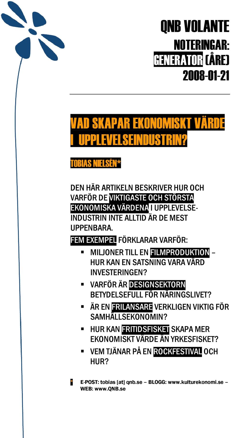 FEM EXEMPEL FÖRKLARAR VARFÖR: MILJONER TILL EN FILMPRODUKTION HUR KAN EN SATSNING VARA VÄRD INVESTERINGEN? VARFÖR ÄR DESIGNSEKTORN BETYDELSEFULL FÖR NÄRINGSLIVET?