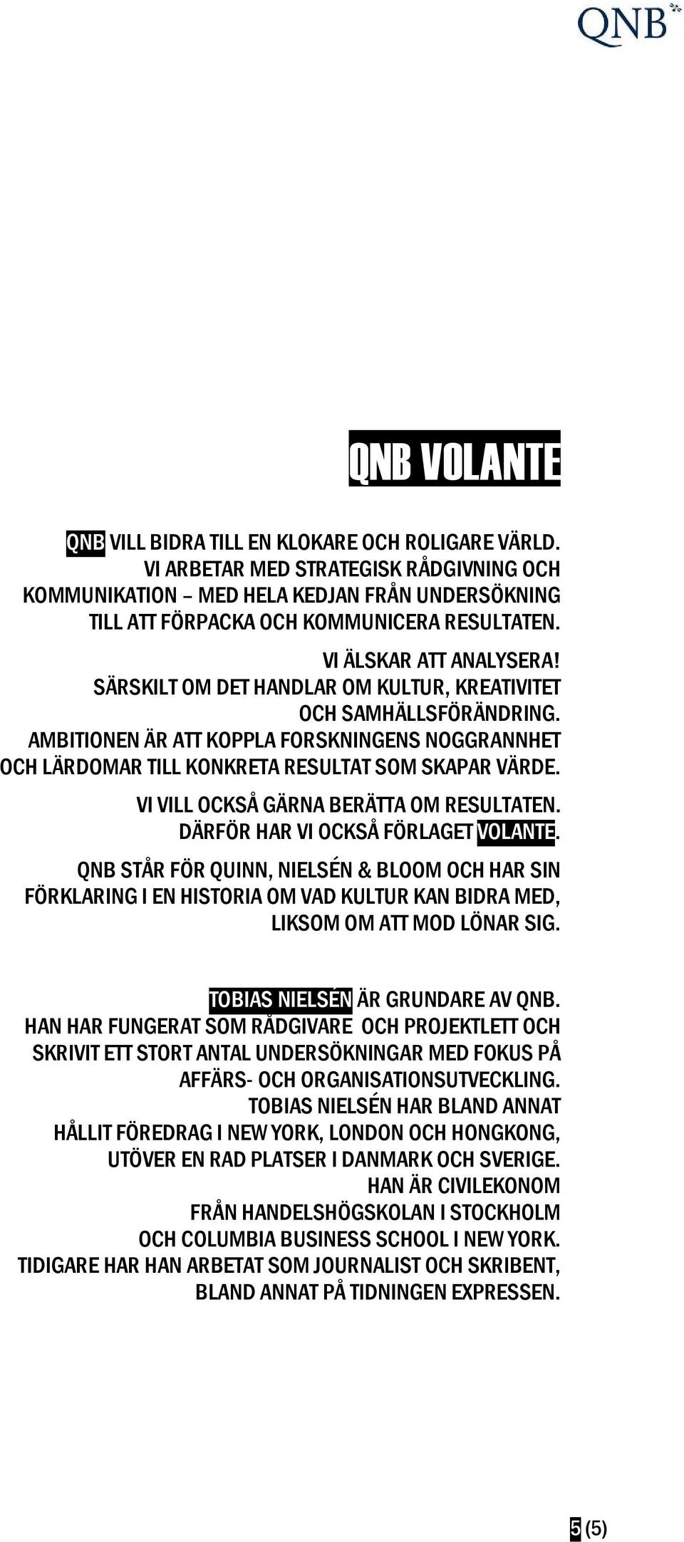 VI VILL OCKSÅ GÄRNA BERÄTTA OM RESULTATEN. DÄRFÖR HAR VI OCKSÅ FÖRLAGET VOLANTE.