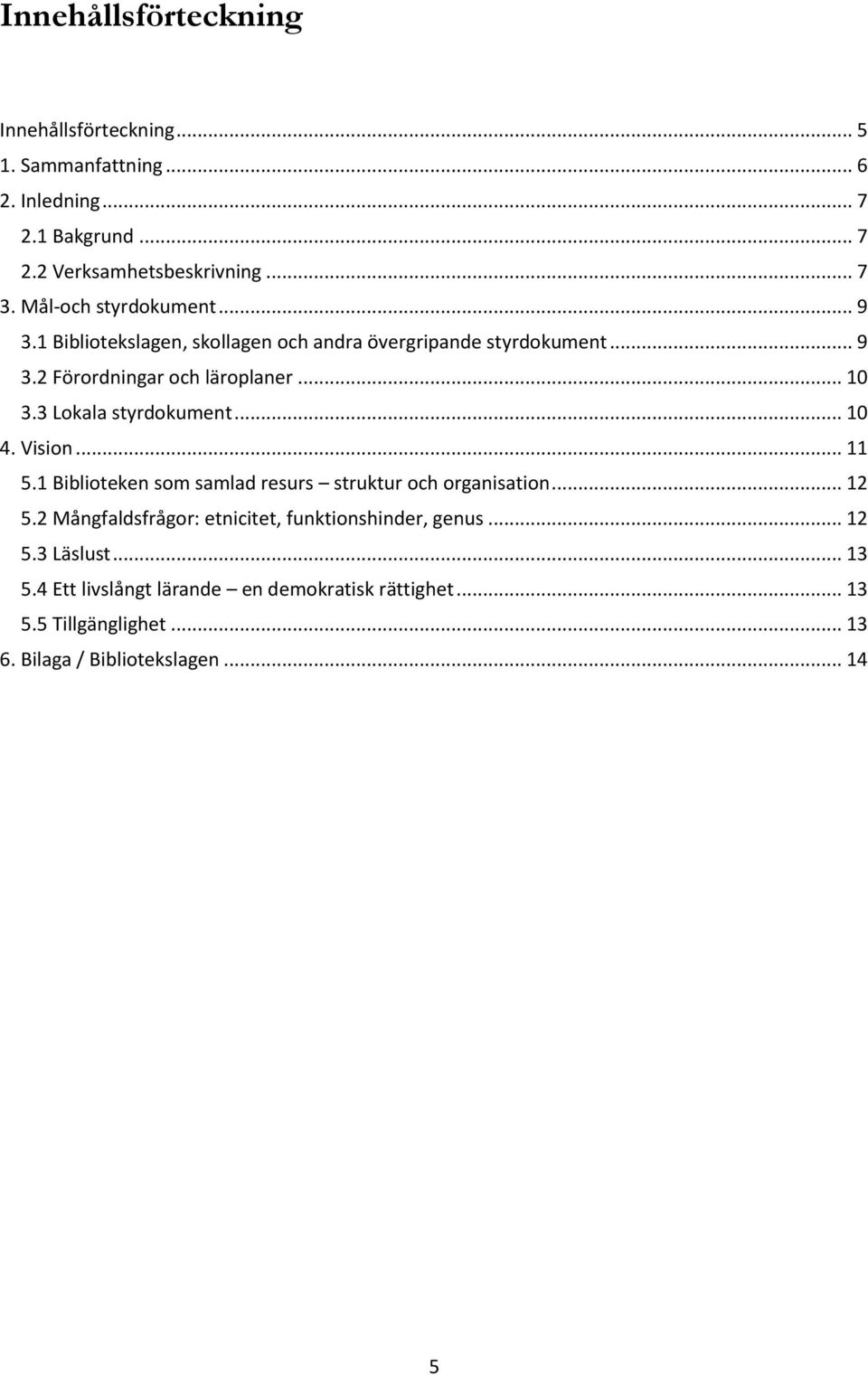 3 Lokala styrdokument... 10 4. Vision... 11 5.1 Biblioteken som samlad resurs struktur och organisation... 12 5.