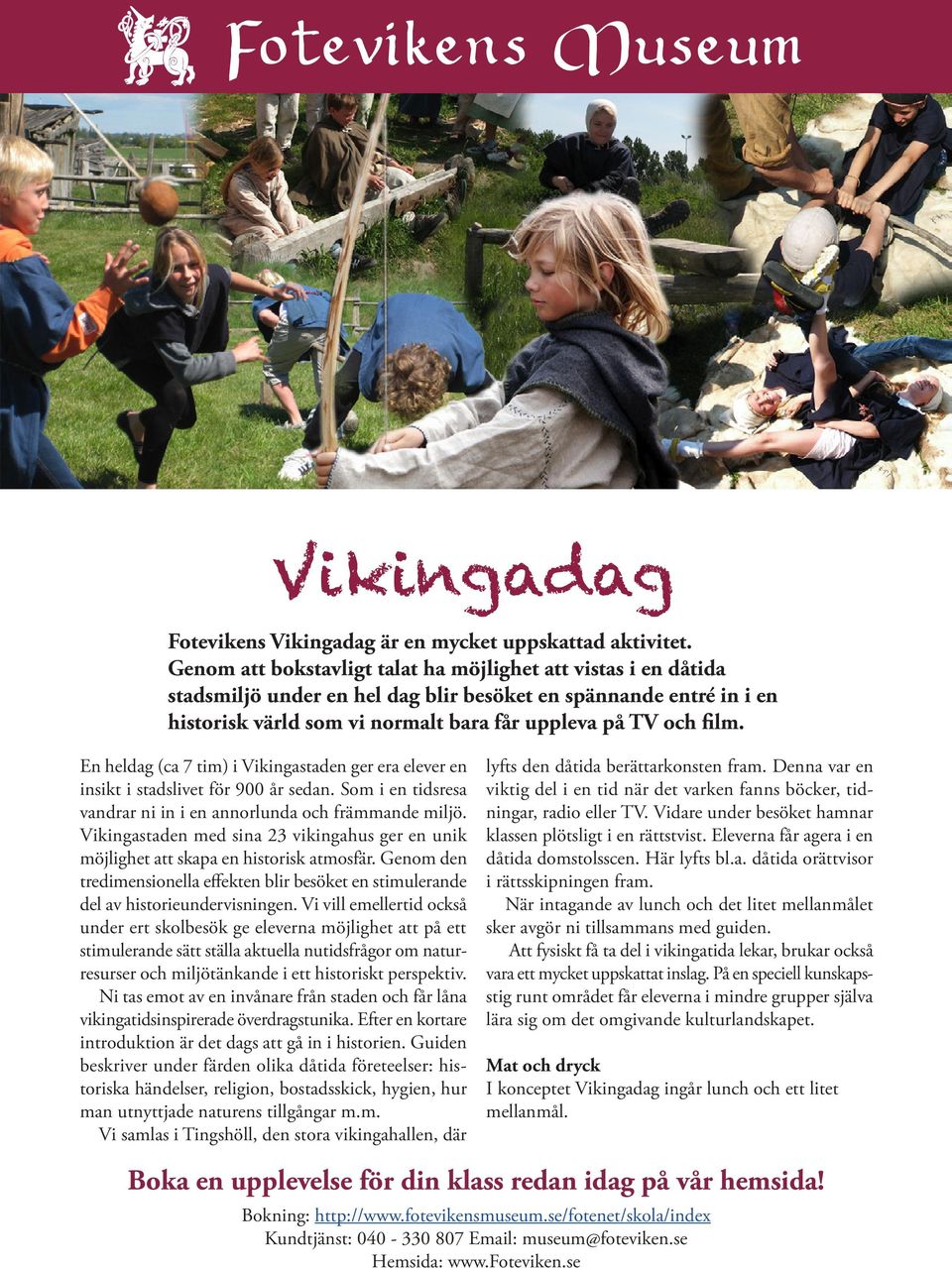 En heldag (ca 7 tim) i Vikingastaden ger era elever en insikt i stadslivet för 900 år sedan. Som i en tids resa vandrar ni in i en annorlunda och främmande miljö.