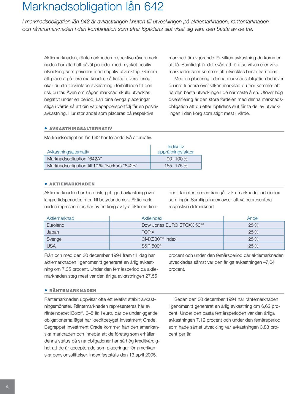 Genom att placera på flera marknader, så kallad diversifiering, ökar du din förväntade avkastning i förhållande till den risk du tar.