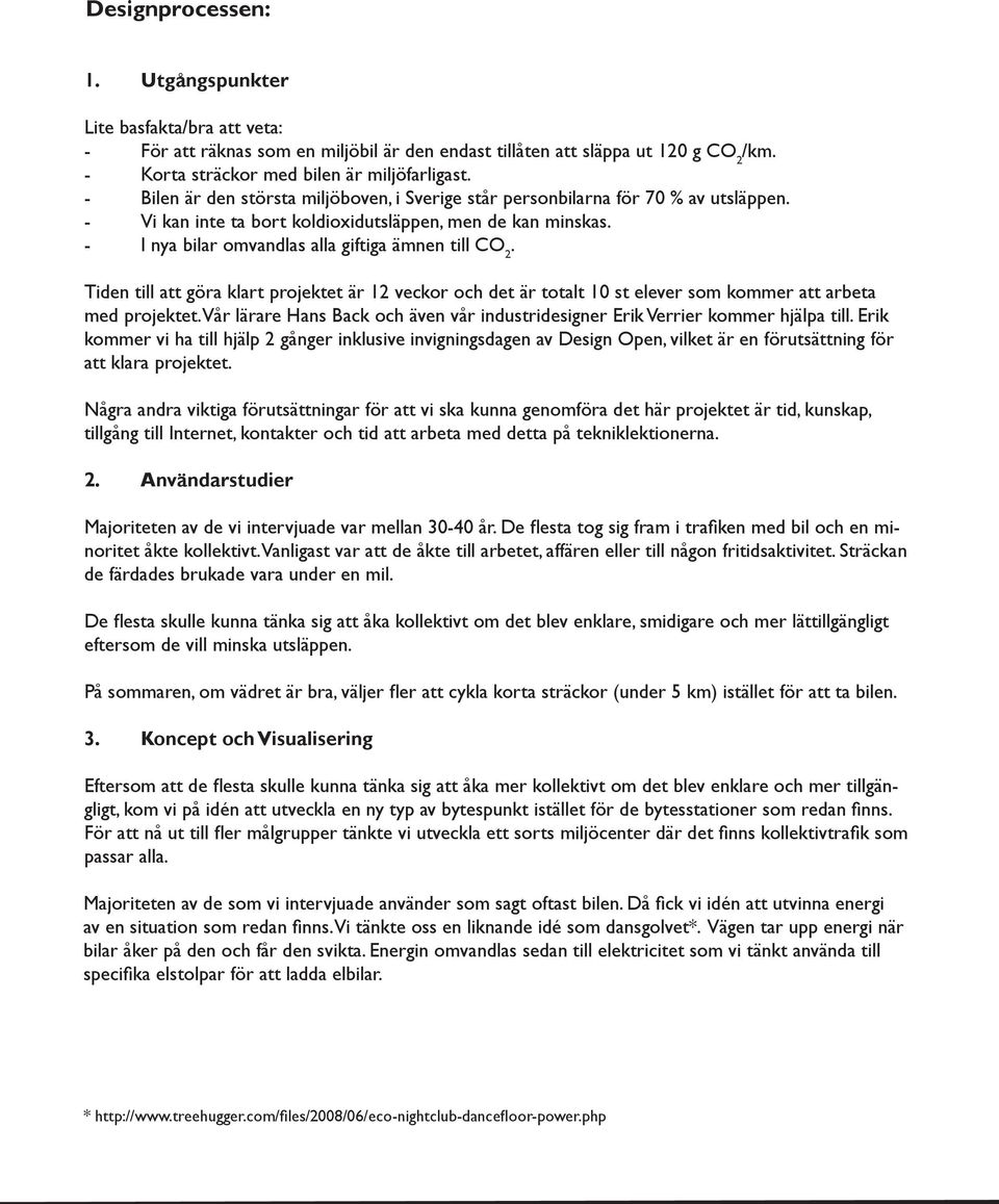 - I nya bilar omvandlas alla giftiga ämnen till CO 2. Tiden till att göra klart projektet är 12 veckor och det är totalt 10 st elever som kommer att arbeta med projektet.