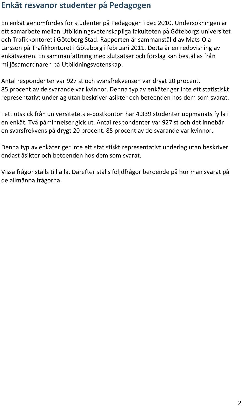 Rapporten är sammanställd av Mats Ola Larsson på Trafikkontoret i Göteborg i februari 2011. Detta är en redovisning av enkätsvaren.