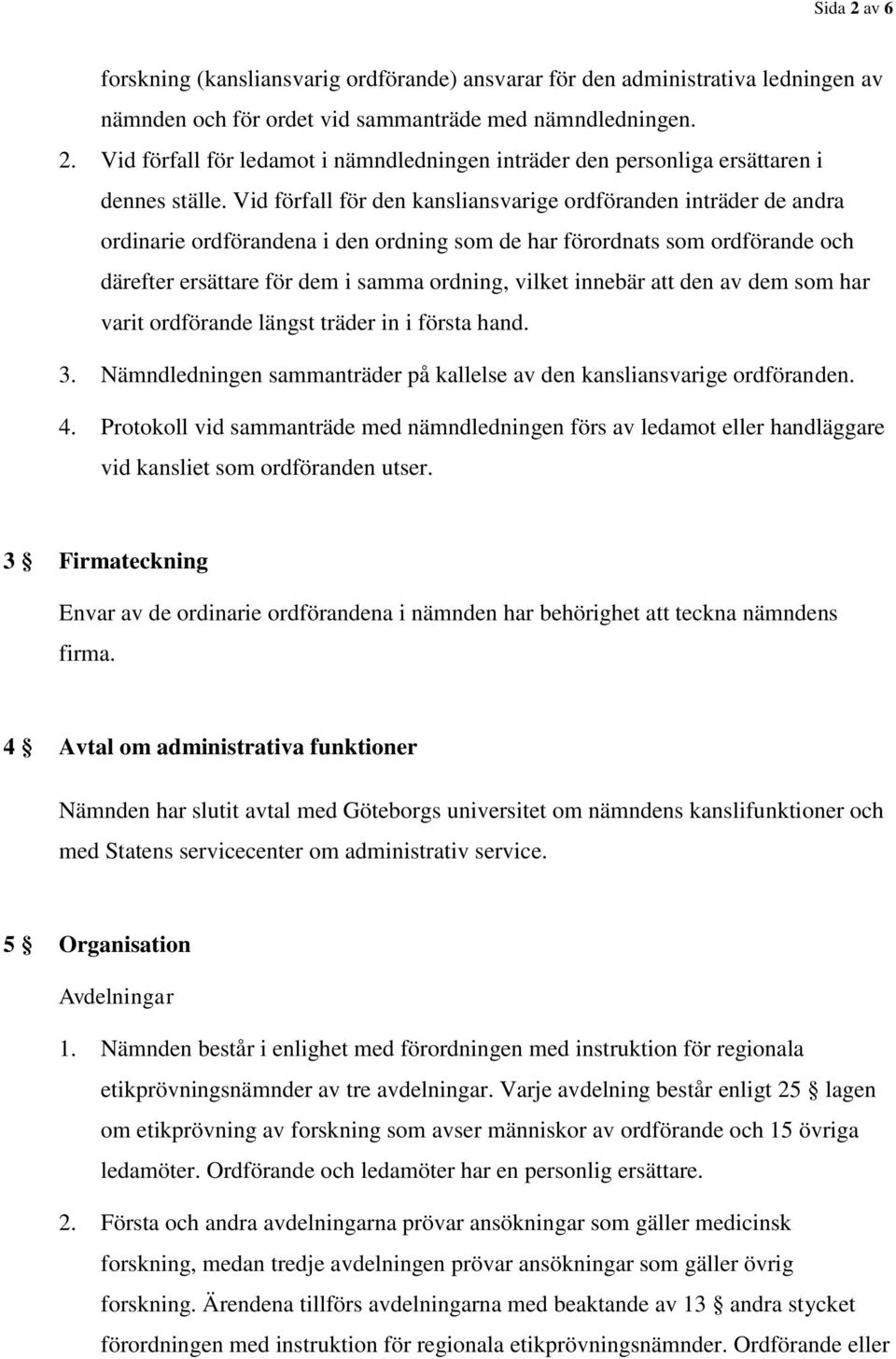 innebär att den av dem som har varit ordförande längst träder in i första hand. 3. Nämndledningen sammanträder på kallelse av den kansliansvarige ordföranden. 4.