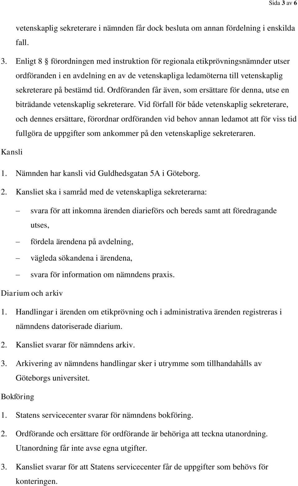 Vid förfall för både vetenskaplig sekreterare, och dennes ersättare, förordnar ordföranden vid behov annan ledamot att för viss tid fullgöra de uppgifter som ankommer på den vetenskaplige