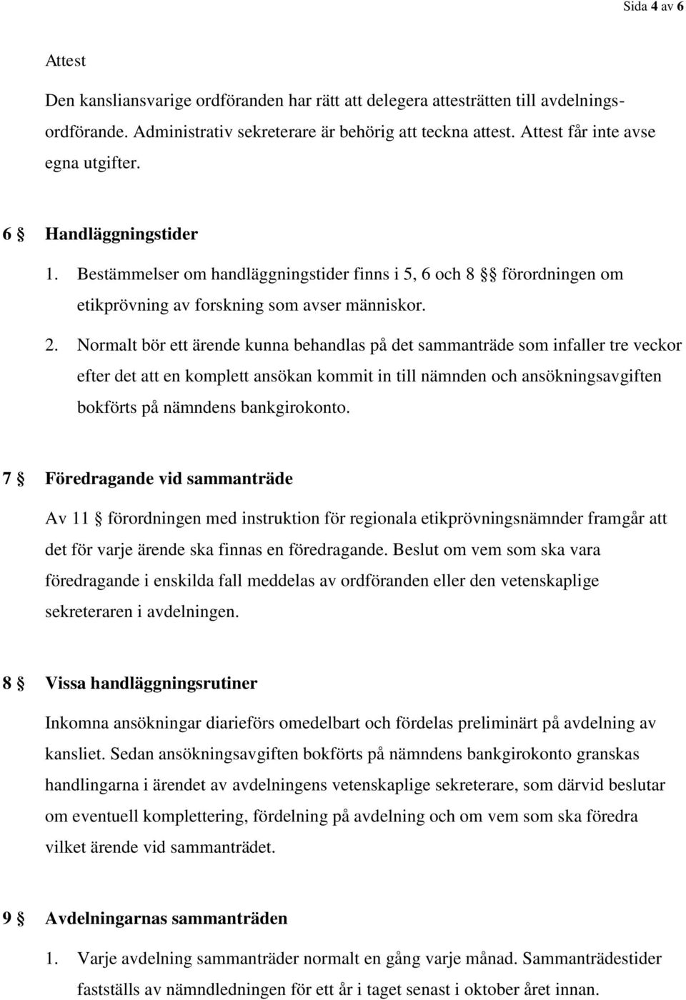 Normalt bör ett ärende kunna behandlas på det sammanträde som infaller tre veckor efter det att en komplett ansökan kommit in till nämnden och ansökningsavgiften bokförts på nämndens bankgirokonto.