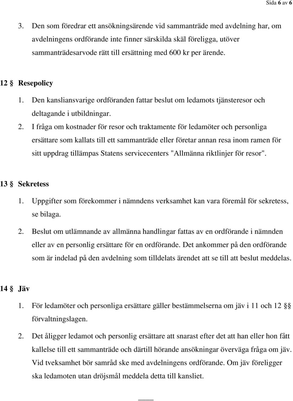 ärende. 12 Resepolicy 1. Den kansliansvarige ordföranden fattar beslut om ledamots tjänsteresor och deltagande i utbildningar. 2.