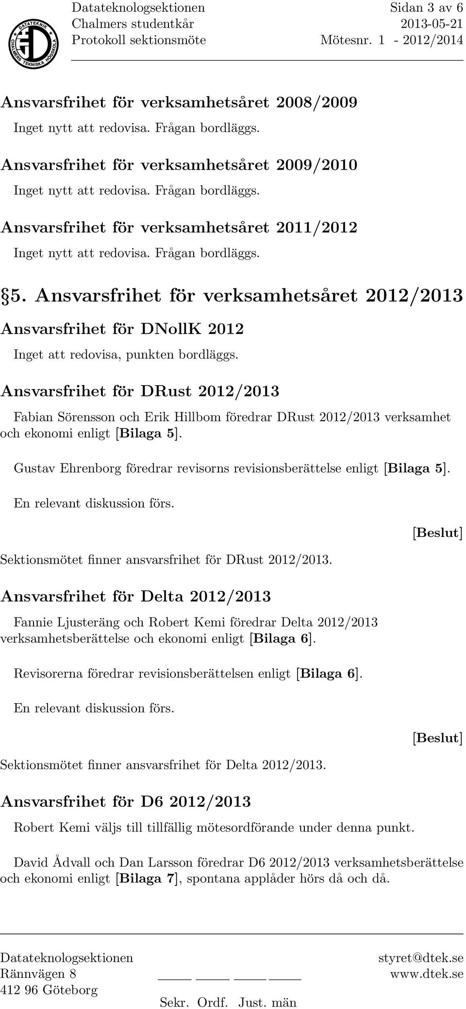 Ansvarsfrihet för DRust 2012/2013 Fabian Sörensson och Erik Hillbom föredrar DRust 2012/2013 verksamhet och ekonomi enligt [Bilaga 5].