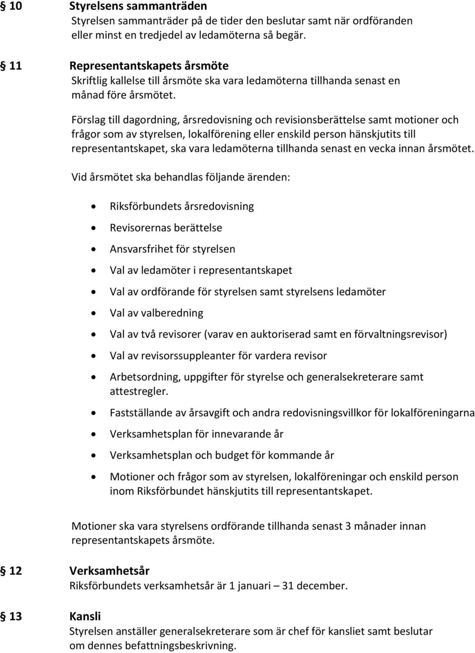 Förslag till dagordning, årsredovisning och revisionsberättelse samt motioner och frågor som av styrelsen, lokalförening eller enskild person hänskjutits till representantskapet, ska vara ledamöterna