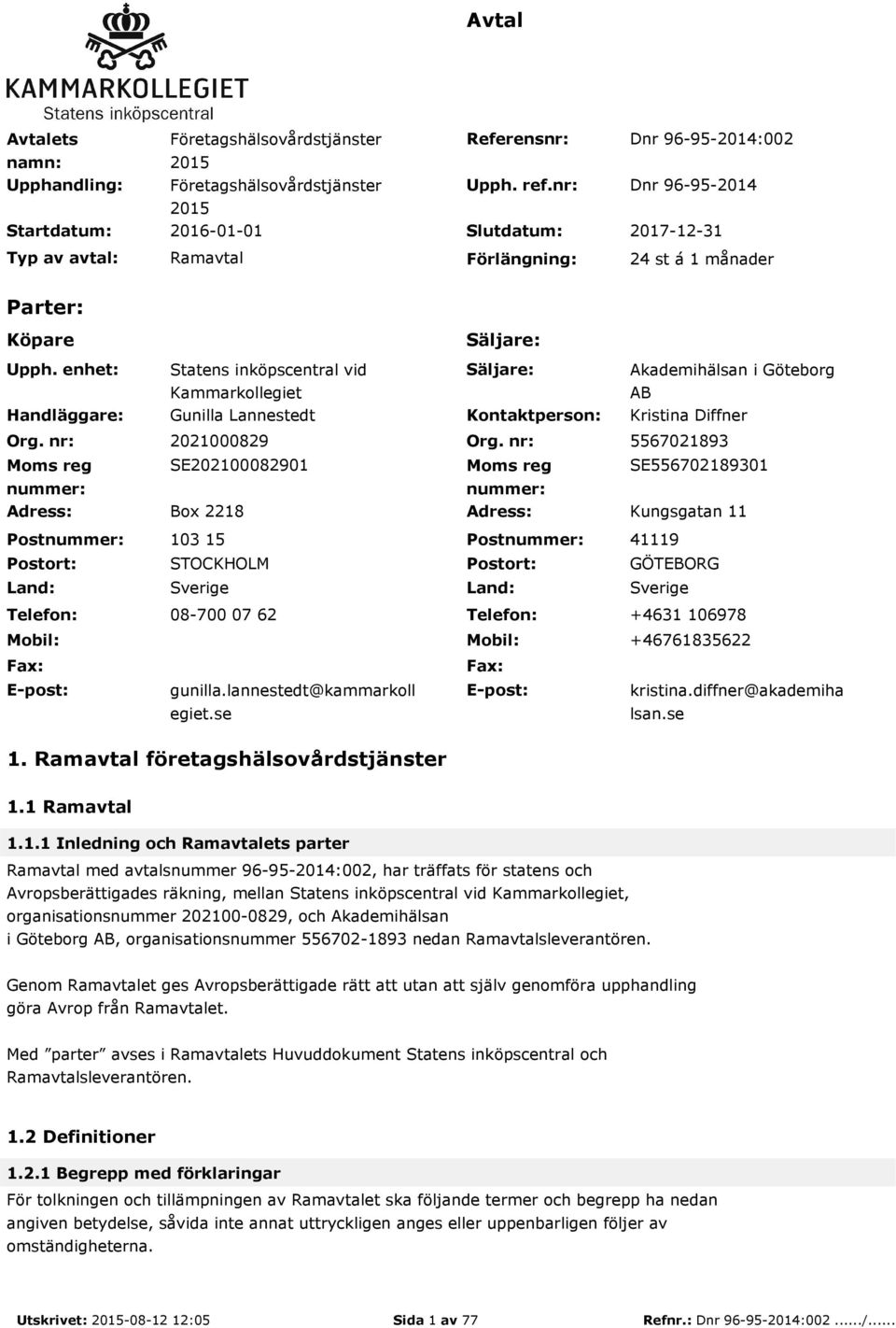 nr: Moms reg nummer: Adress: Postnummer: Postort: Land: Telefon: Mobil: Fax: E-post: Säljare: Statens inköpscentral vid Kammarkollegiet Säljare: Akademihälsan i Göteborg AB Gunilla Lannestedt