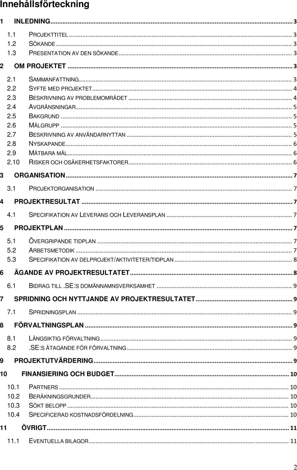.. 6 3 ORGANISATION... 7 3.1 PROJEKTORGANISATION... 7 4 PROJEKTRESULTAT... 7 4.1 SPECIFIKATION AV LEVERANS OCH LEVERANSPLAN... 7 5 PROJEKTPLAN... 7 5.1 ÖVERGRIPANDE TIDPLAN... 7 5.2 ARBETSMETODIK.