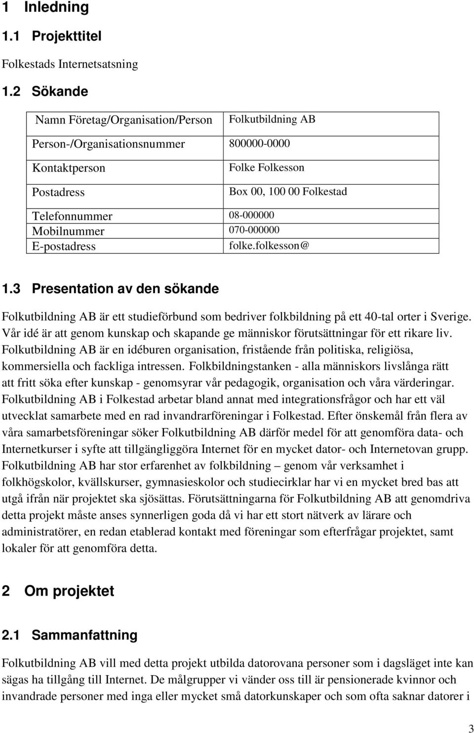 Mobilnummer 070-000000 E-postadress folke.folkesson@ 1.3 Presentation av den sökande Folkutbildning AB är ett studieförbund som bedriver folkbildning på ett 40-tal orter i Sverige.