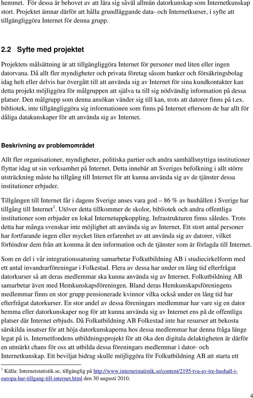 2 Syfte med projektet Projektets målsättning är att tillgängliggöra Internet för personer med liten eller ingen datorvana.