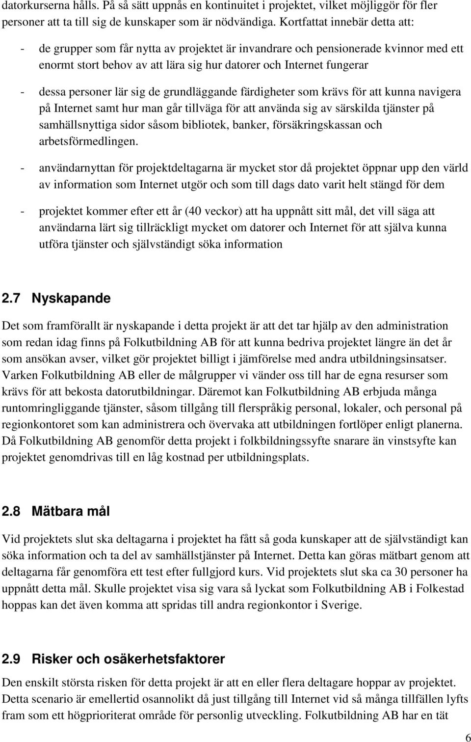 personer lär sig de grundläggande färdigheter som krävs för att kunna navigera på Internet samt hur man går tillväga för att använda sig av särskilda tjänster på samhällsnyttiga sidor såsom
