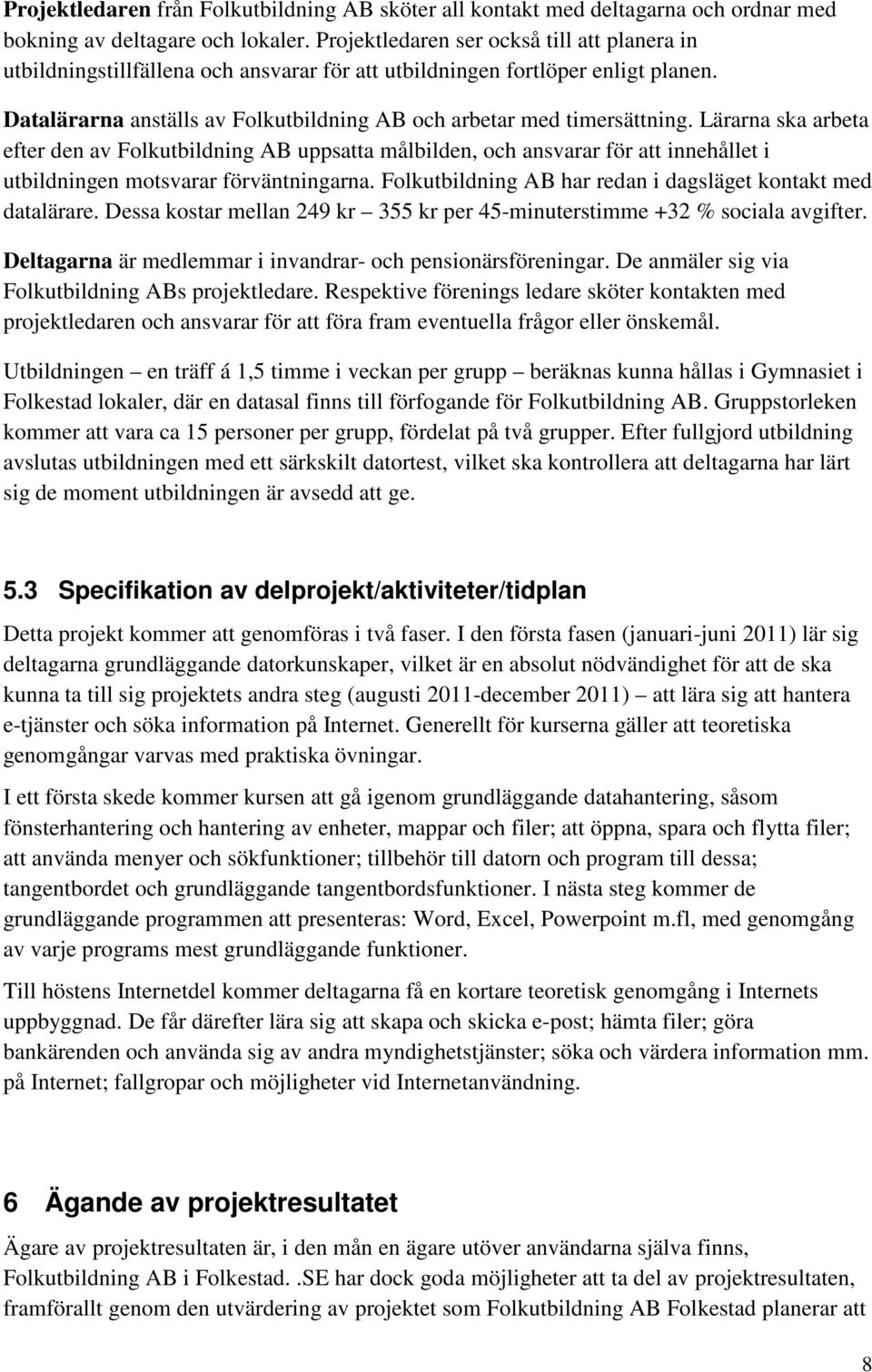 Lärarna ska arbeta efter den av Folkutbildning AB uppsatta målbilden, och ansvarar för att innehållet i utbildningen motsvarar förväntningarna.