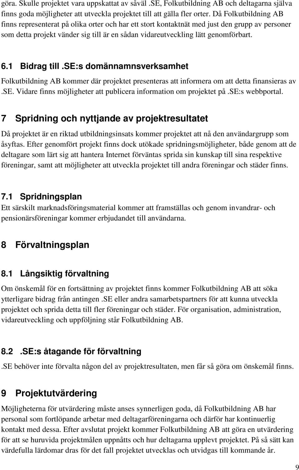 1 Bidrag till.se:s domännamnsverksamhet Folkutbildning AB kommer där projektet presenteras att informera om att detta finansieras av.se. Vidare finns möjligheter att publicera information om projektet på.