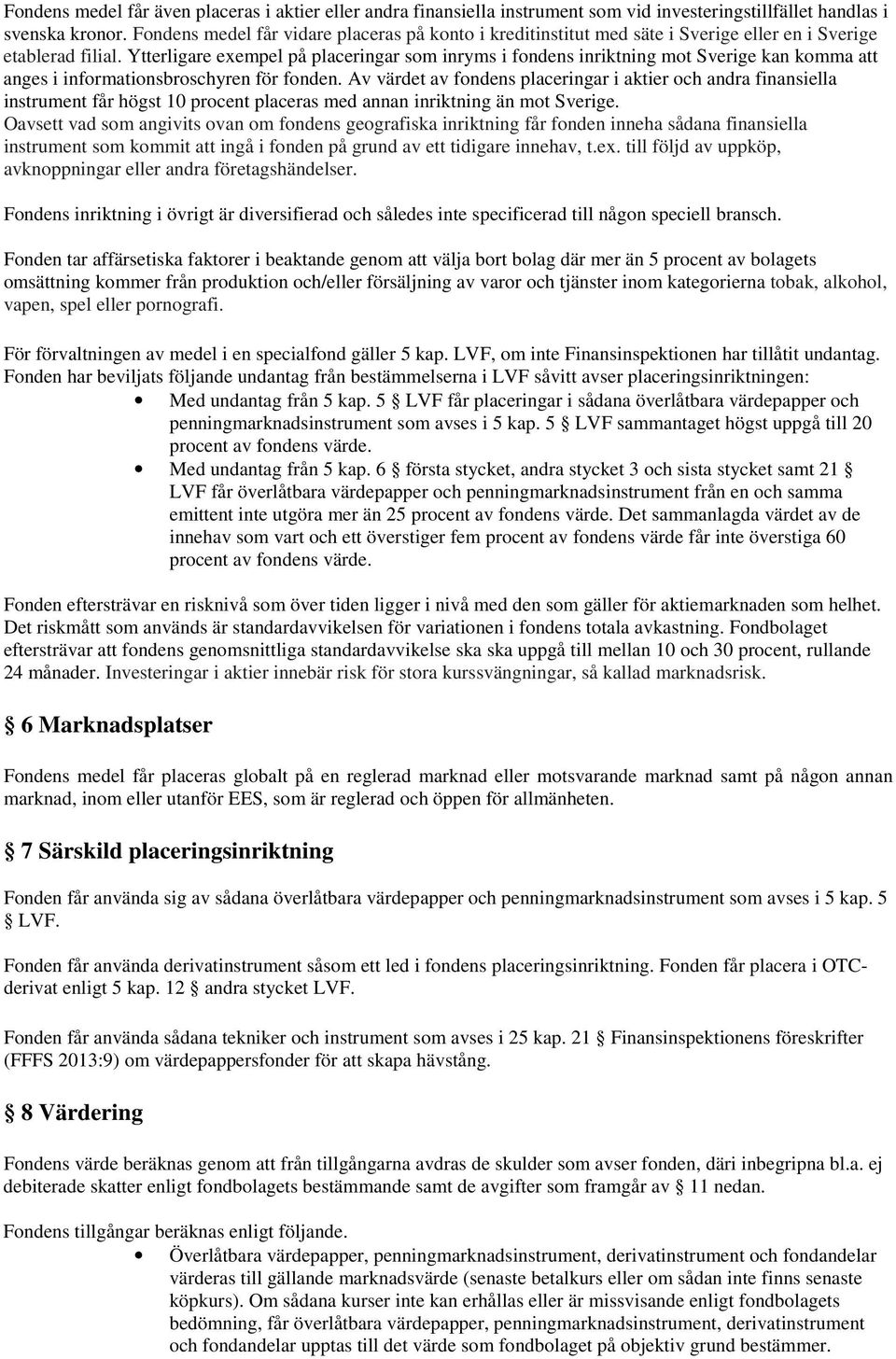 Ytterligare exempel på placeringar som inryms i fondens inriktning mot Sverige kan komma att anges i informationsbroschyren för fonden.