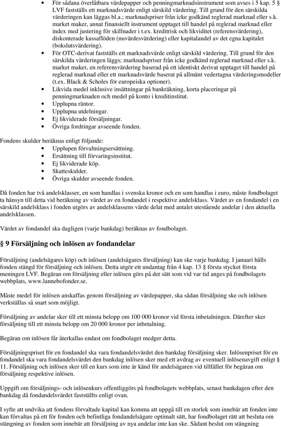 ex. kreditrisk och likviditet (referensvärdering), diskonterade kassaflöden (nuvärdesvärdering) eller kapitalandel av det egna kapitalet (bokslutsvärdering).