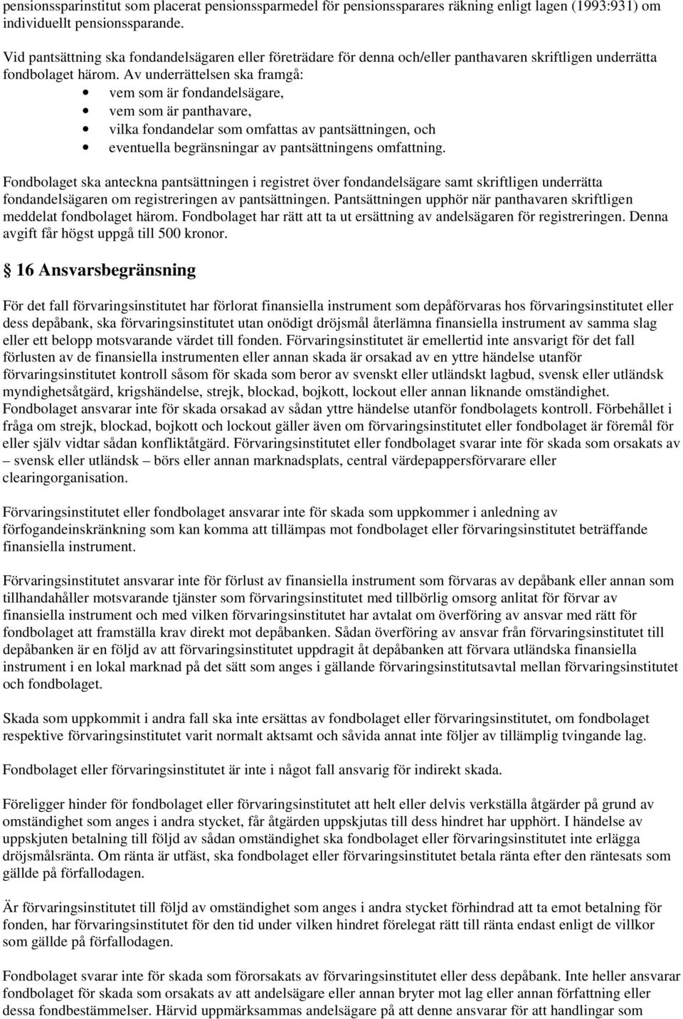 Av underrättelsen ska framgå: vem som är fondandelsägare, vem som är panthavare, vilka fondandelar som omfattas av pantsättningen, och eventuella begränsningar av pantsättningens omfattning.