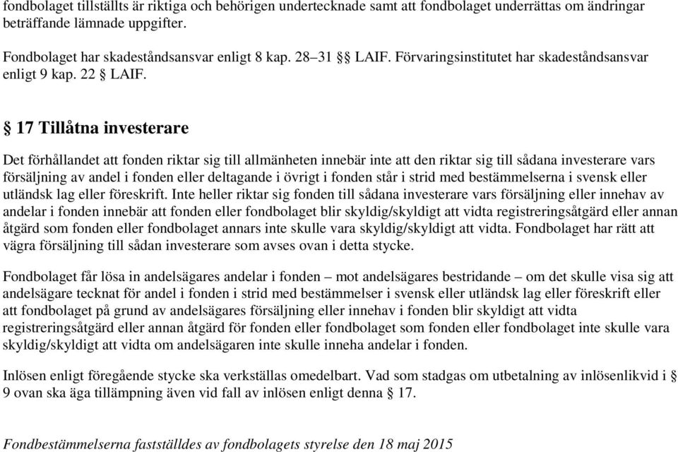 17 Tillåtna investerare Det förhållandet att fonden riktar sig till allmänheten innebär inte att den riktar sig till sådana investerare vars försäljning av andel i fonden eller deltagande i övrigt i