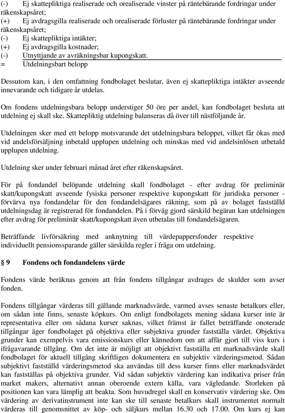 = Utdelningsbart belopp Dessutom kan, i den omfattning fondbolaget beslutar, även ej skattepliktiga intäkter avseende innevarande och tidigare år utdelas.