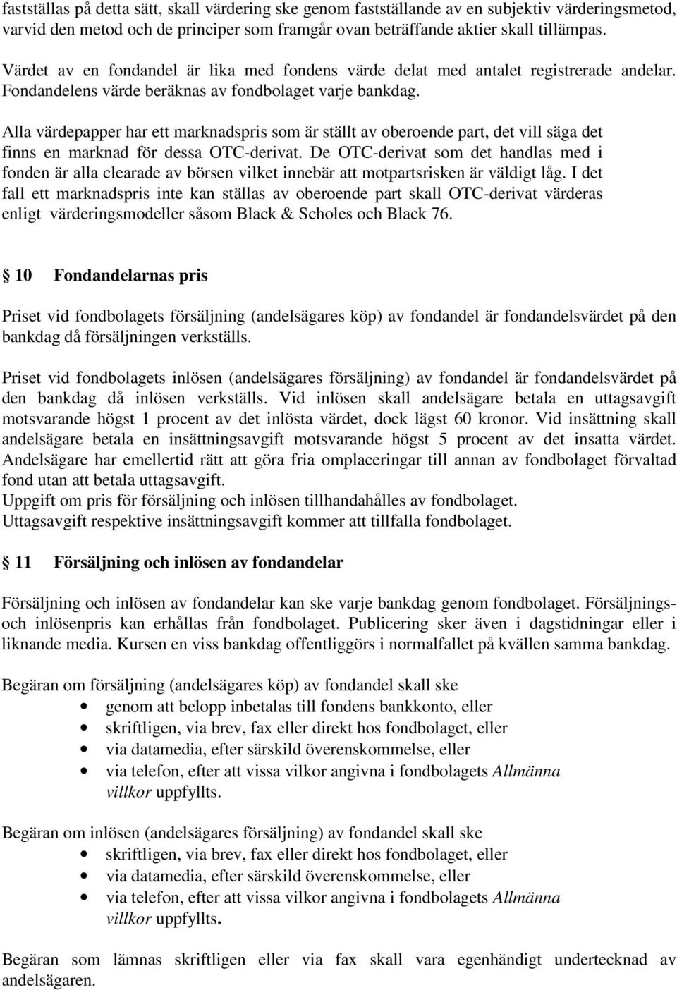 Alla värdepapper har ett marknadspris som är ställt av oberoende part, det vill säga det finns en marknad för dessa OTC-derivat.