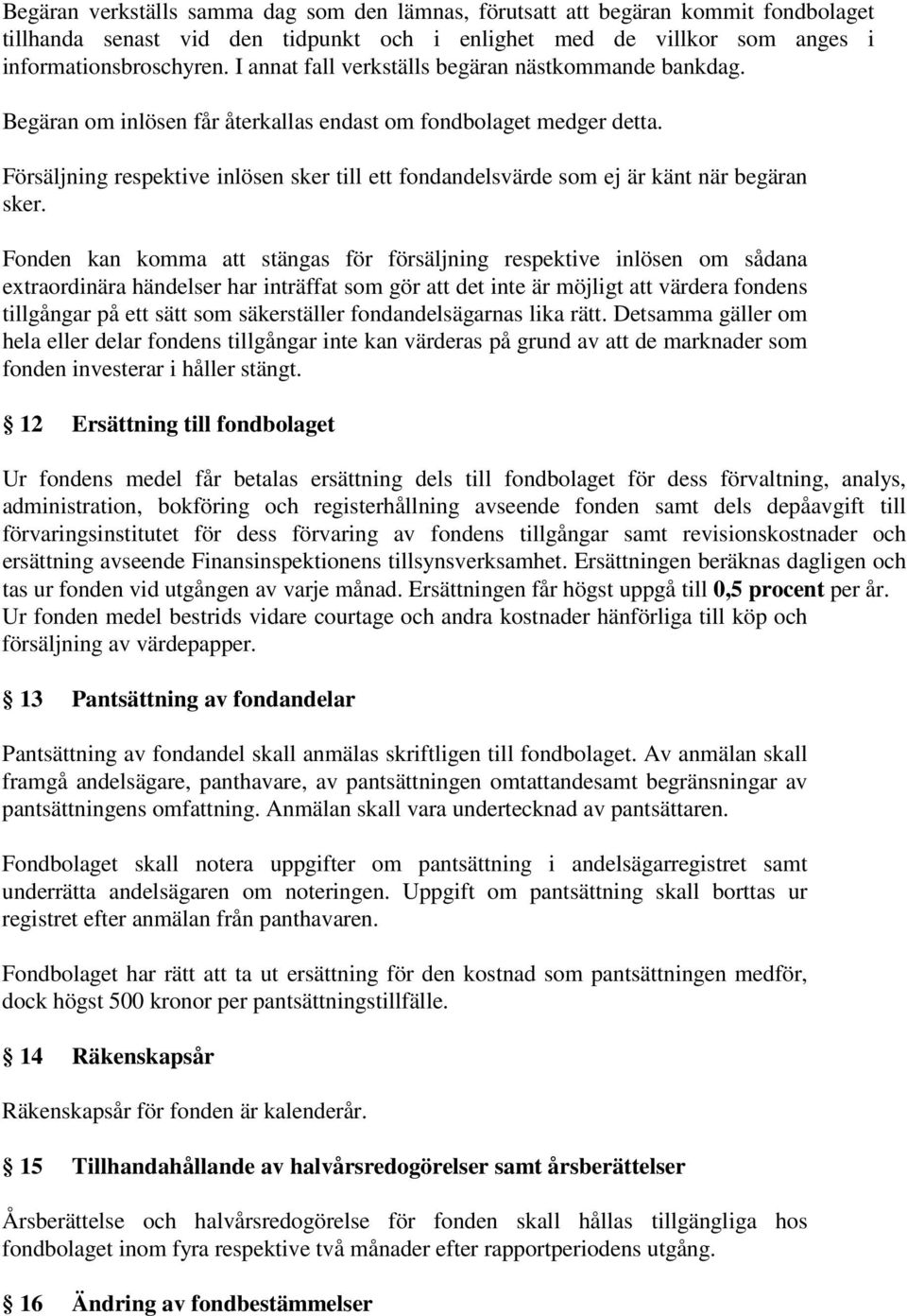 Försäljning respektive inlösen sker till ett fondandelsvärde som ej är känt när begäran sker.