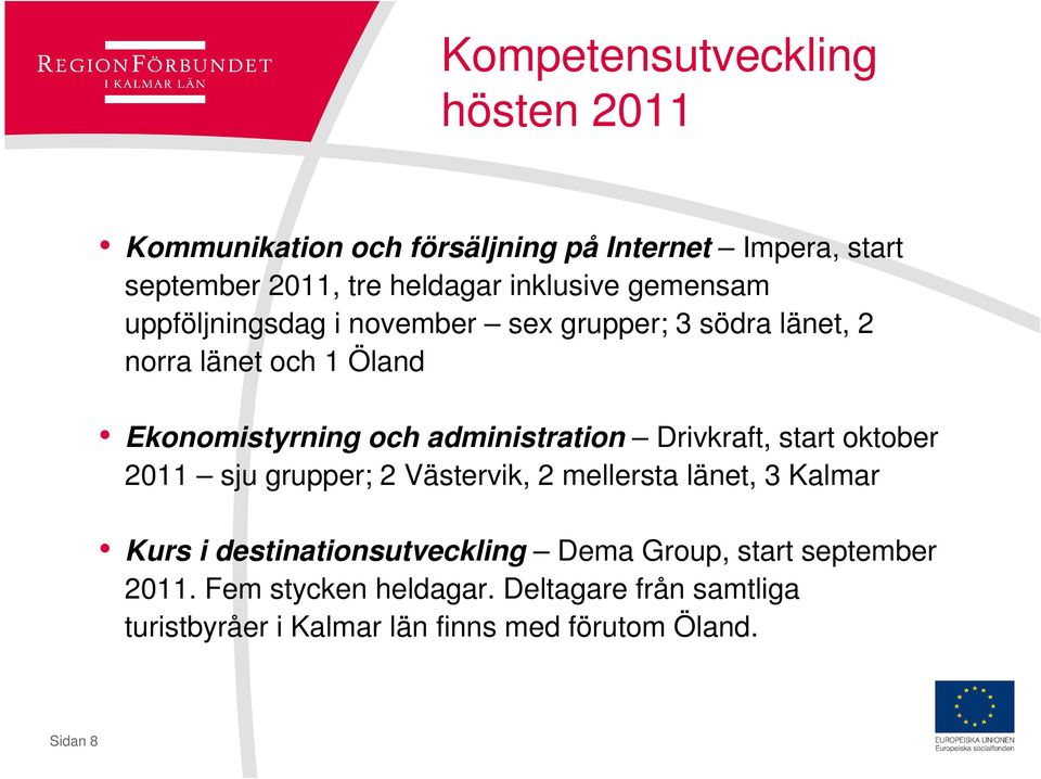 Drivkraft, start oktober 2011 sju grupper; 2 Västervik, 2 mellersta länet, 3 Kalmar Kurs i destinationsutveckling Dema