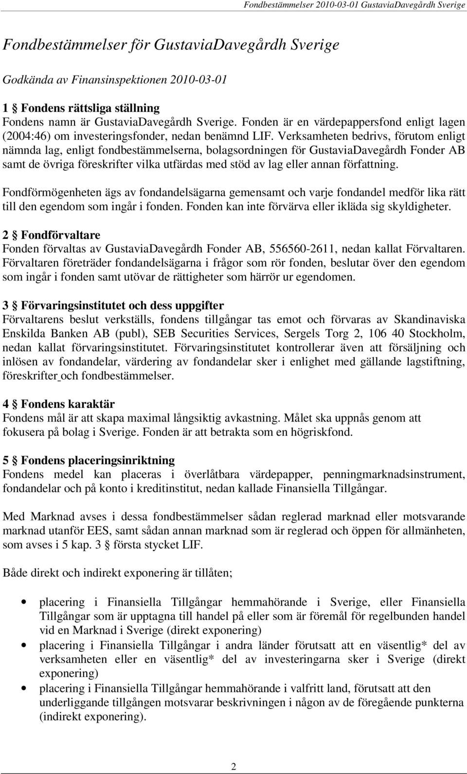 Verksamheten bedrivs, förutom enligt nämnda lag, enligt fondbestämmelserna, bolagsordningen för GustaviaDavegårdh Fonder AB samt de övriga föreskrifter vilka utfärdas med stöd av lag eller annan