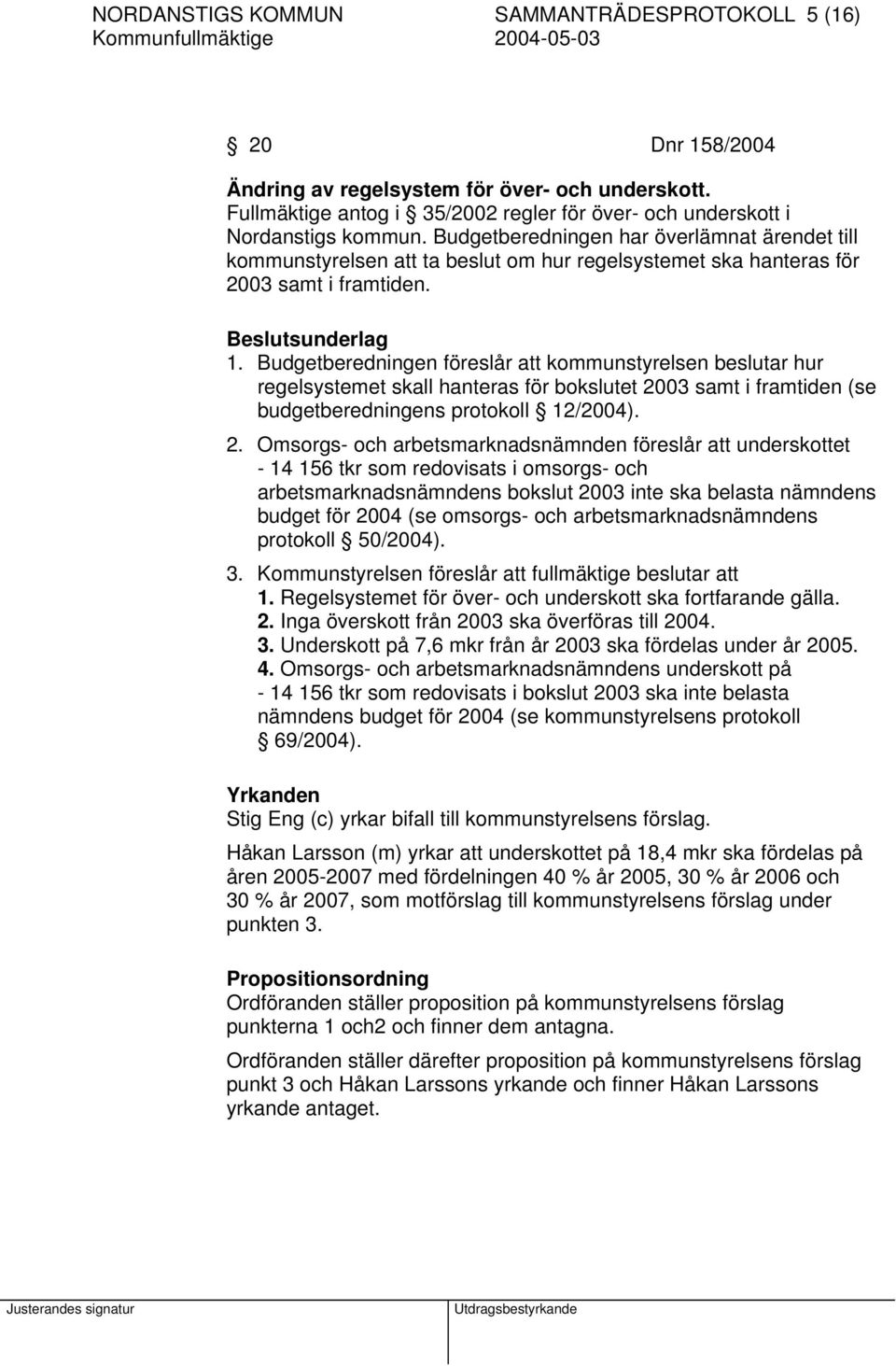 Budgetberedningen föreslår att kommunstyrelsen beslutar hur regelsystemet skall hanteras för bokslutet 20