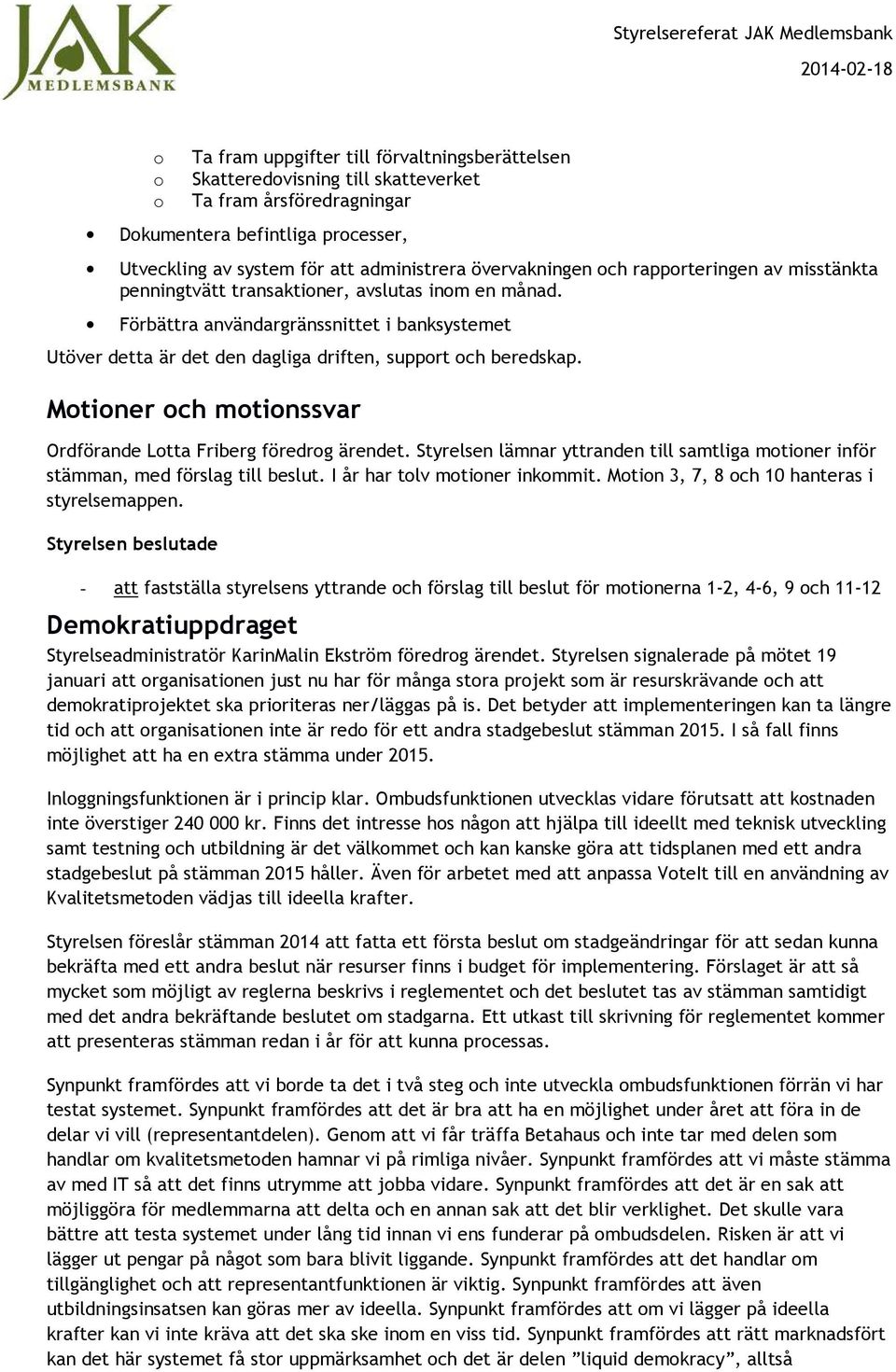 Mtiner ch mtinssvar Ordförande Ltta Friberg föredrg ärendet. Styrelsen lämnar yttranden till samtliga mtiner inför stämman, med förslag till beslut. I år har tlv mtiner inkmmit.