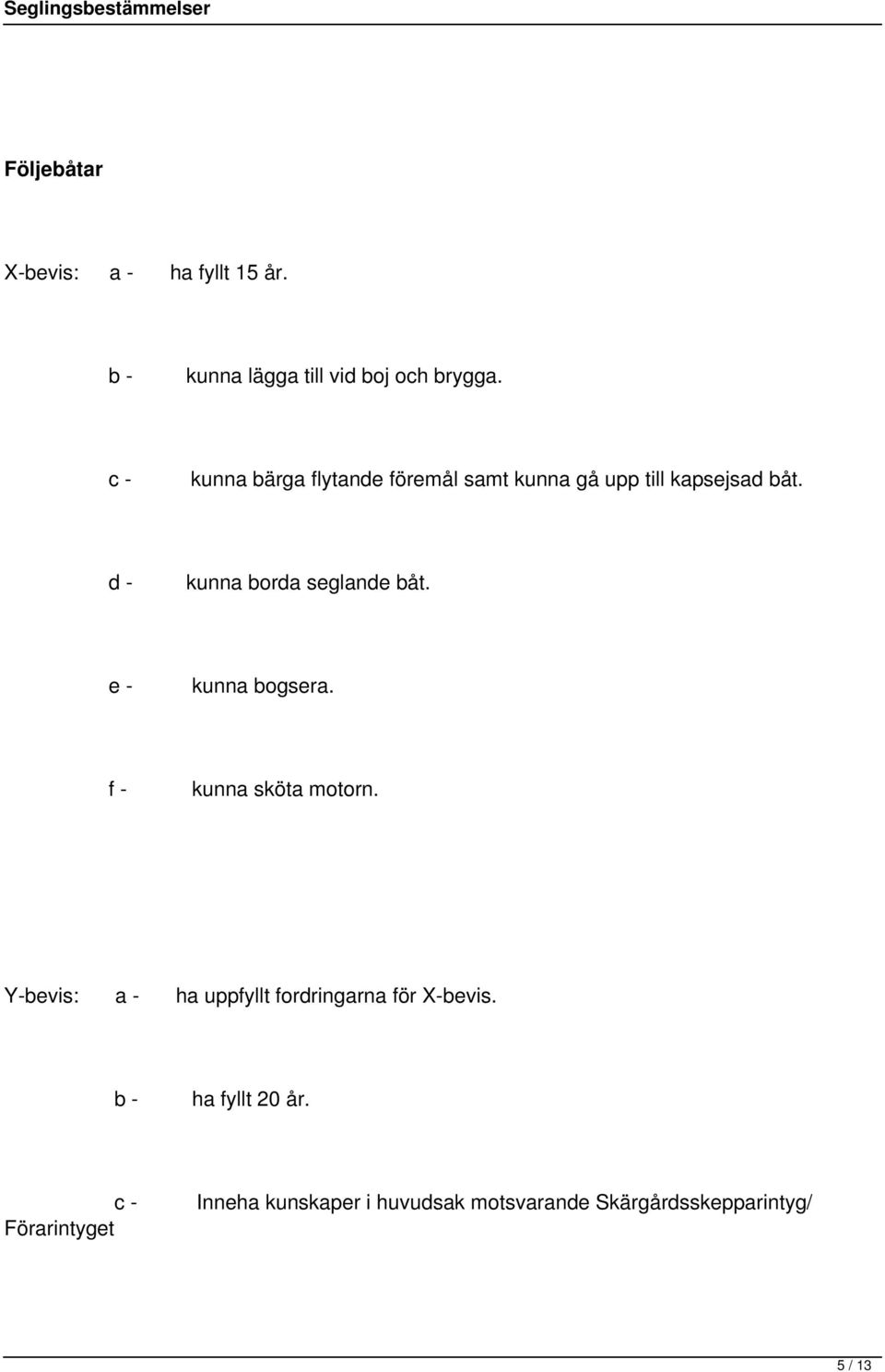 d - kunna borda seglande båt. e - kunna bogsera. f - kunna sköta motorn.