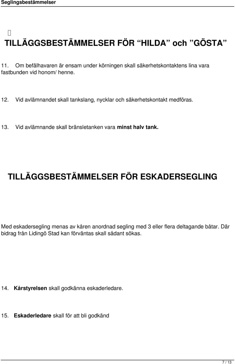 Vid avlämnandet skall tankslang, nycklar och säkerhetskontakt medföras. 13. Vid avlämnande skall bränsletanken vara minst halv tank.