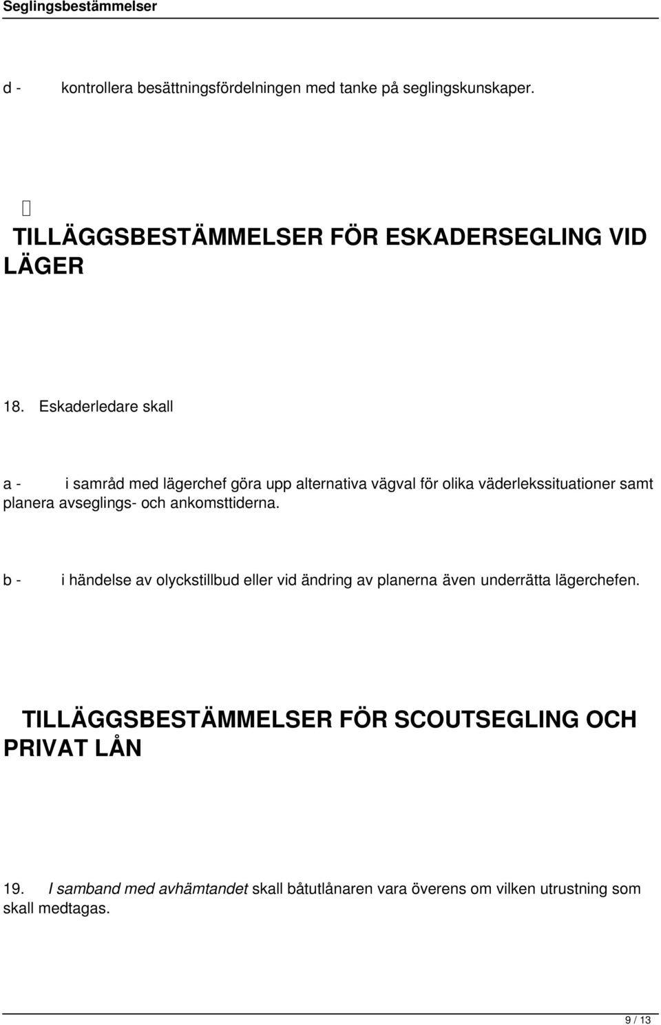 och ankomsttiderna. i händelse av olyckstillbud eller vid ändring av planerna även underrätta lägerchefen.