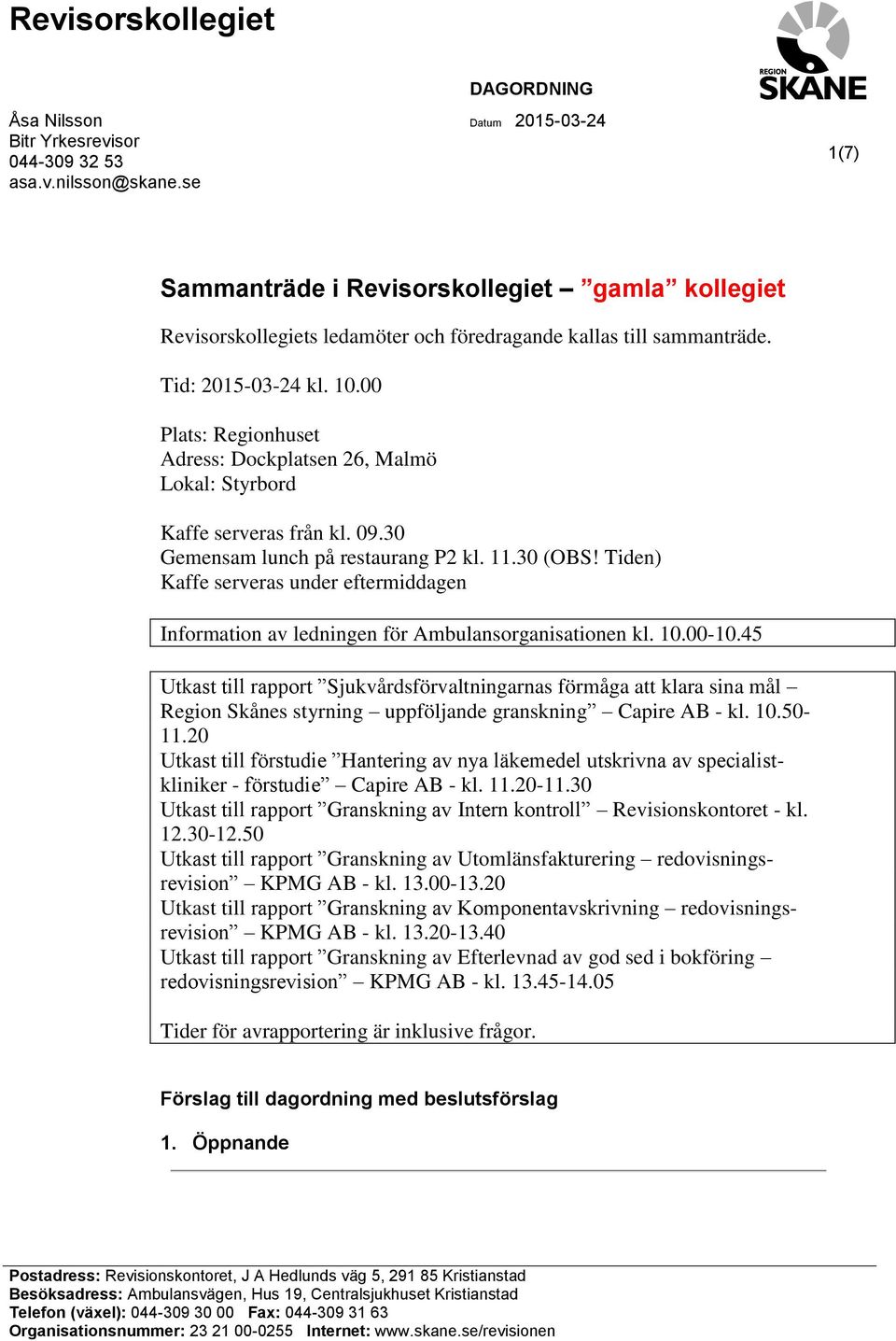 00 Plats: Regionhuset Adress: Dockplatsen 26, Malmö Lokal: Styrbord Kaffe serveras från kl. 09.30 Gemensam lunch på restaurang P2 kl. 11.30 (OBS!