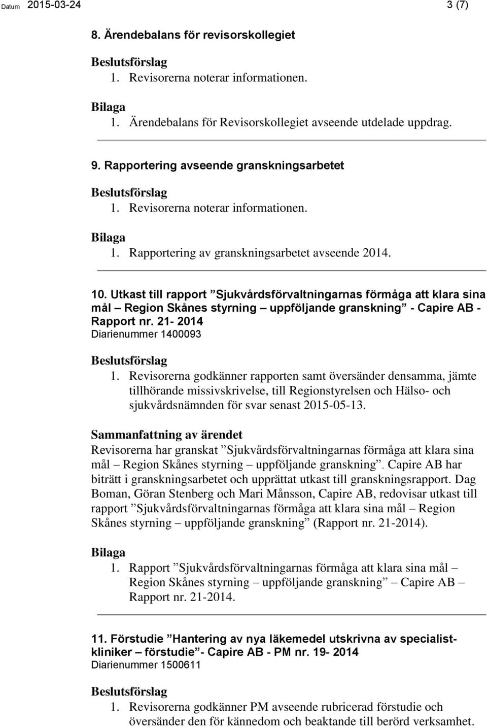21-2014 Diarienummer 1400093 tillhörande missivskrivelse, till Regionstyrelsen och Hälso- och sjukvårdsnämnden för svar senast 2015-05-13.