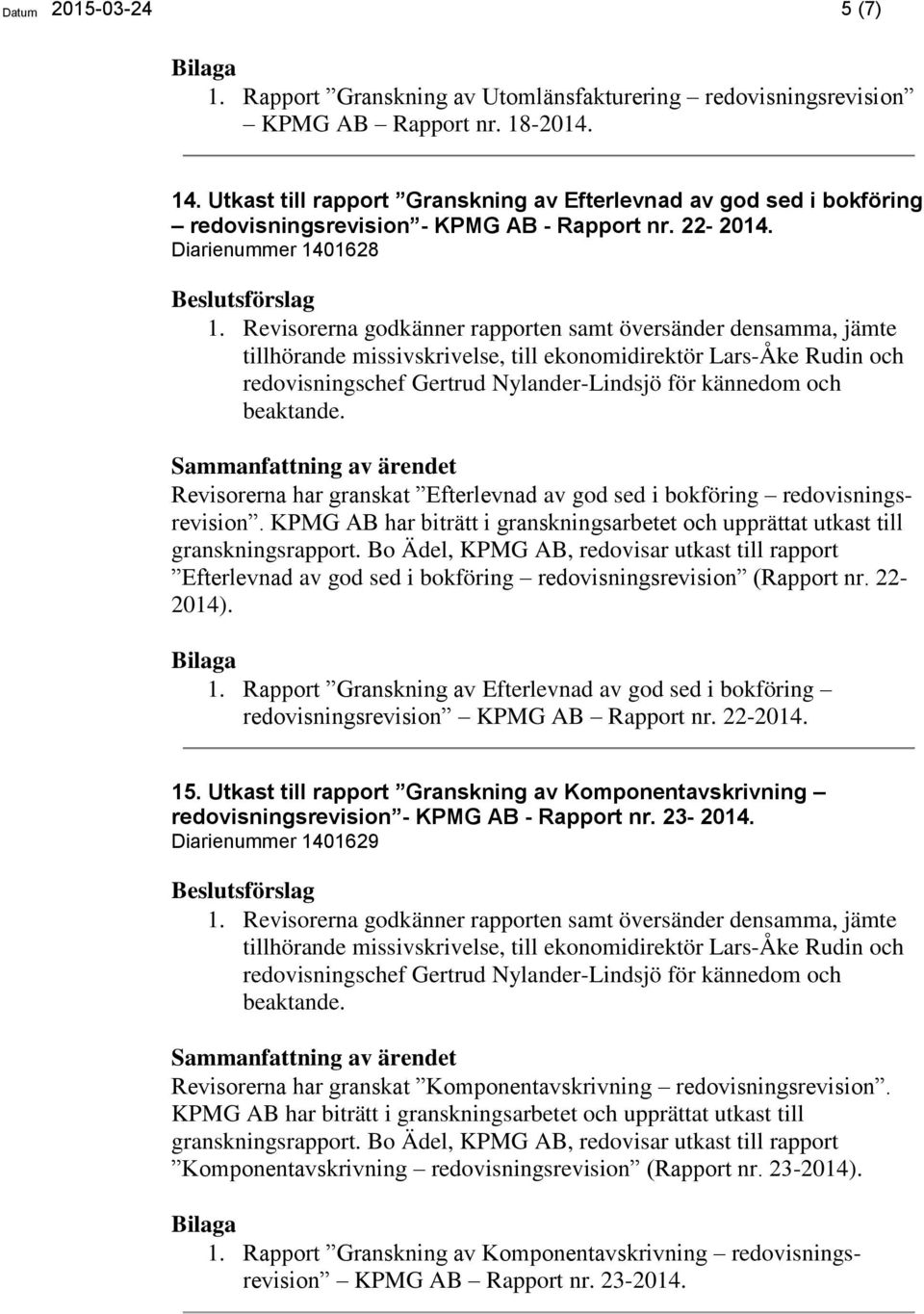 Diarienummer 1401628 tillhörande missivskrivelse, till ekonomidirektör Lars-Åke Rudin och redovisningschef Gertrud Nylander-Lindsjö för kännedom och beaktande.