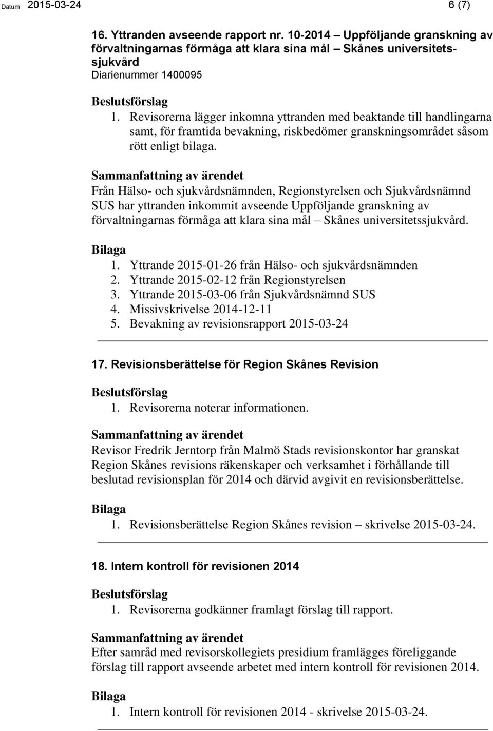Från Hälso- och sjukvårdsnämnden, Regionstyrelsen och Sjukvårdsnämnd SUS har yttranden inkommit avseende Uppföljande granskning av förvaltningarnas förmåga att klara sina mål Skånes
