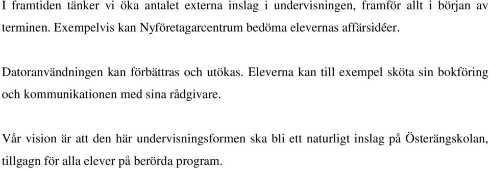 Eleverna kan till exempel sköta sin bokföring och kommunikationen med sina rådgivare.