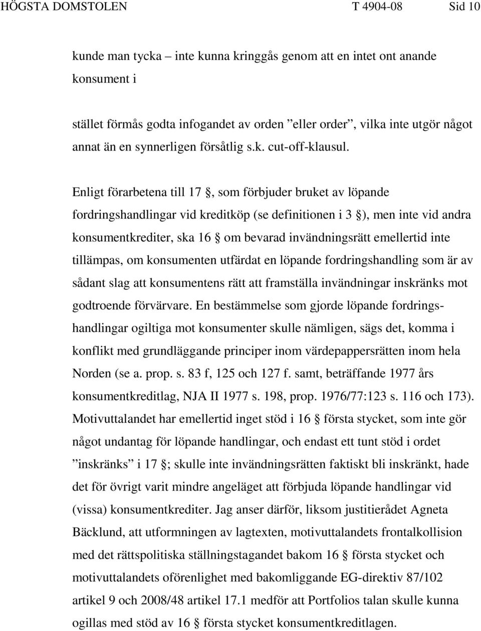 Enligt förarbetena till 17, som förbjuder bruket av löpande fordringshandlingar vid kreditköp (se definitionen i 3 ), men inte vid andra konsumentkrediter, ska 16 om bevarad invändningsrätt