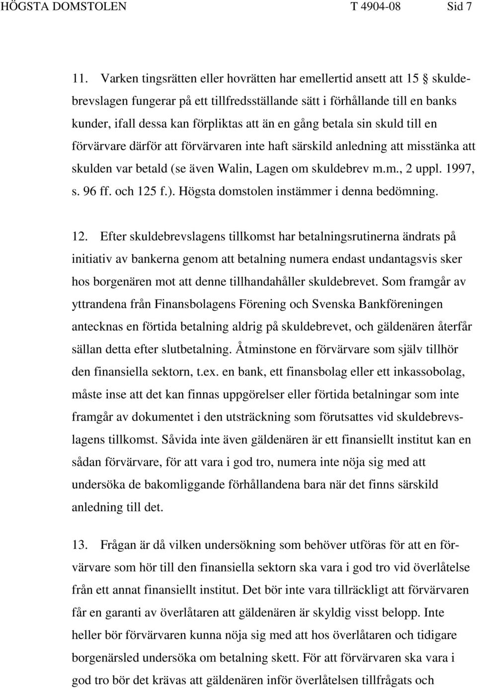 betala sin skuld till en förvärvare därför att förvärvaren inte haft särskild anledning att misstänka att skulden var betald (se även Walin, Lagen om skuldebrev m.m., 2 uppl. 1997, s. 96 ff.