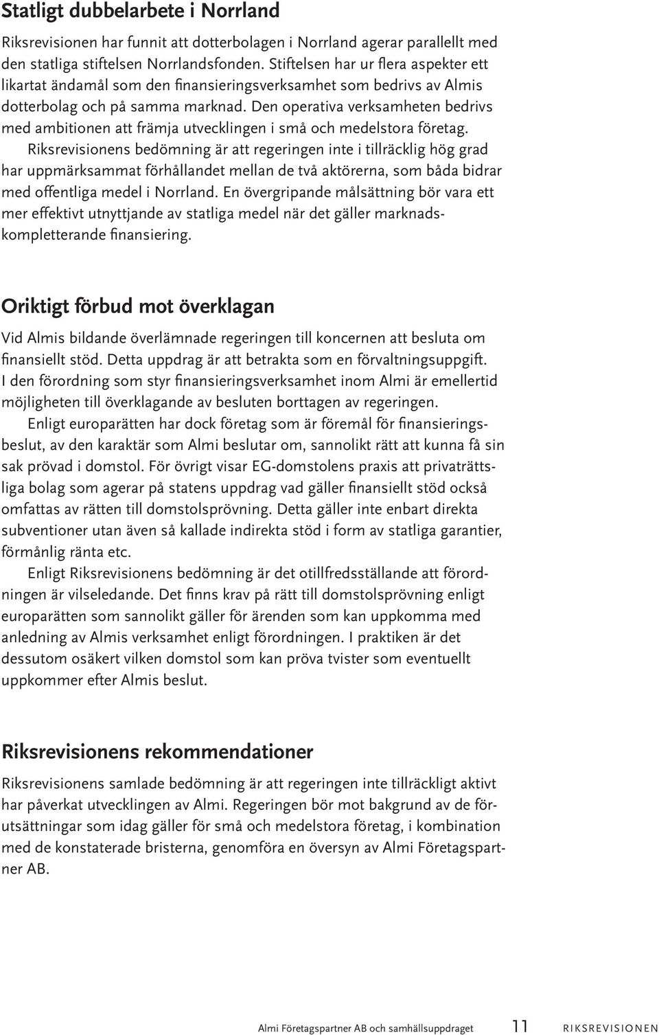 Den operativa verksamheten bedrivs med ambitionen att främja utvecklingen i små och medelstora företag.