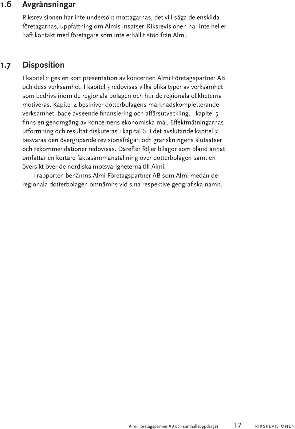 7 Disposition I kapitel 2 ges en kort presentation av koncernen Almi Företagspartner AB och dess verksamhet.