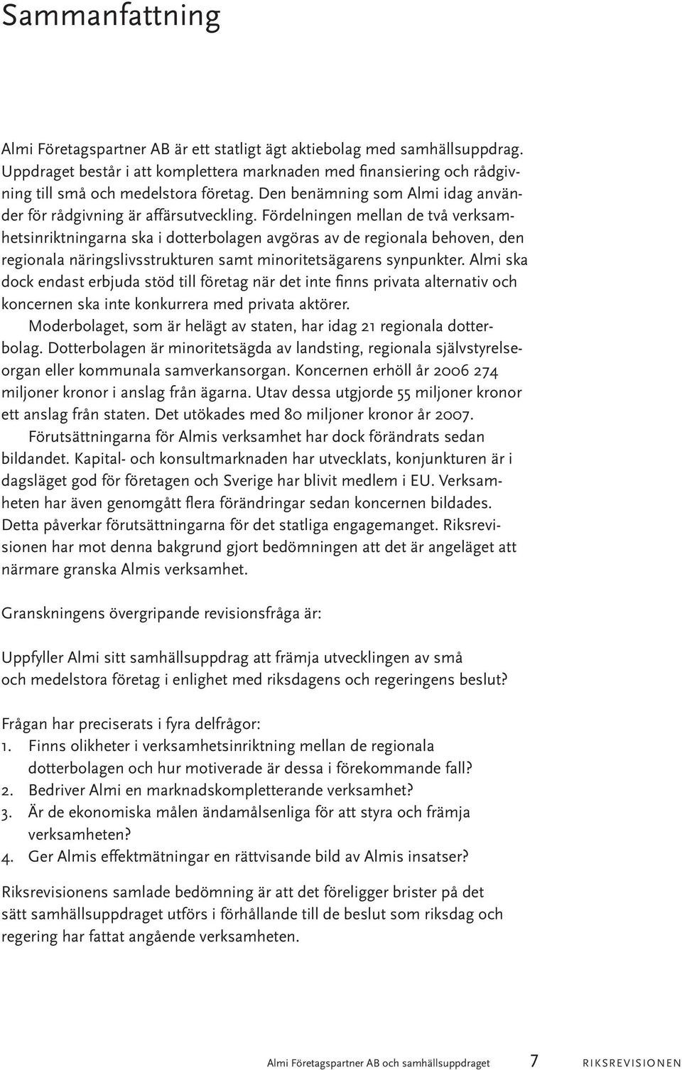 Fördelningen mellan de två verksamhetsinriktningarna ska i dotterbolagen avgöras av de regionala behoven, den regionala näringslivsstrukturen samt minoritetsägarens synpunkter.