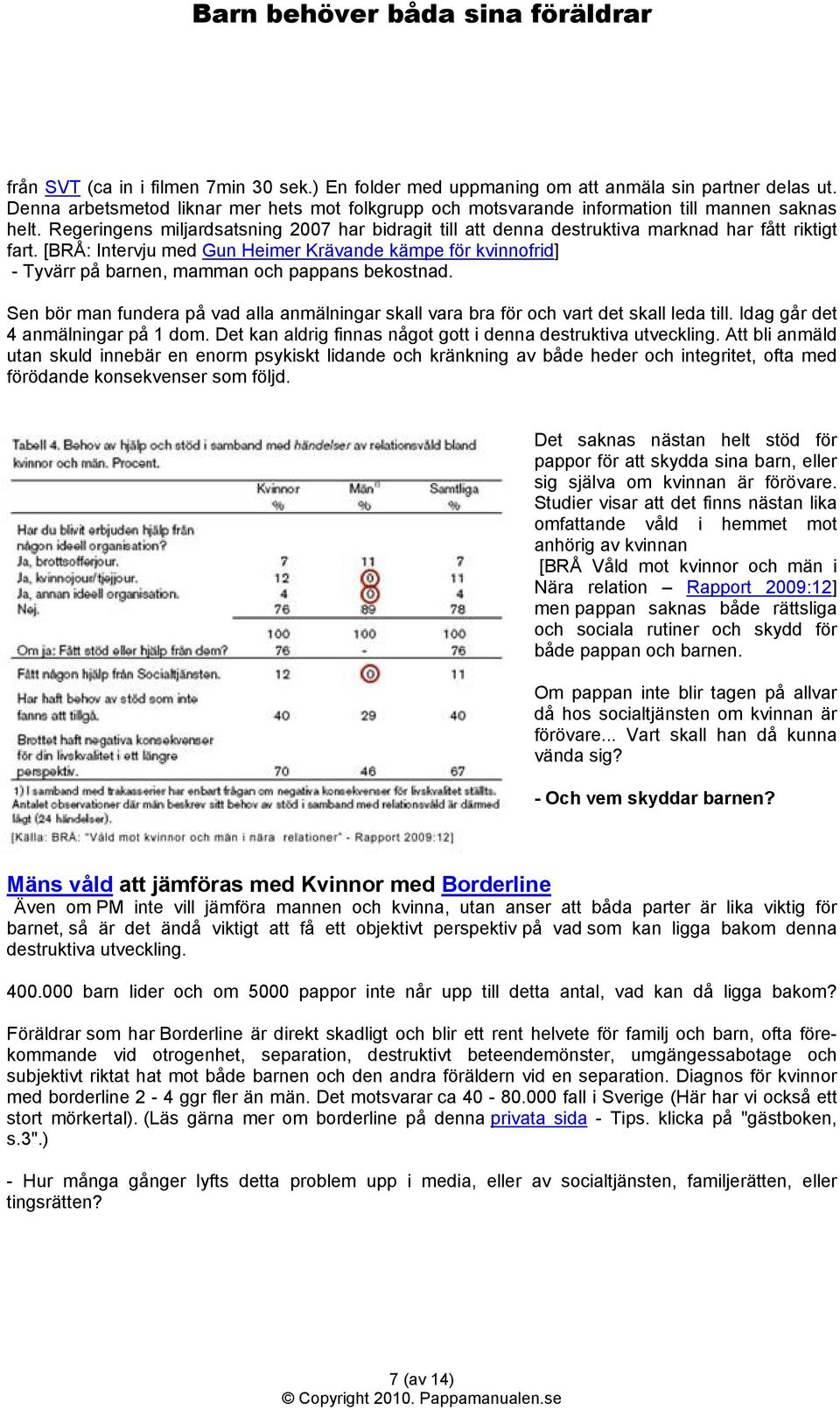 [BRÅ: Intervju med Gun Heimer Krävande kämpe för kvinnofrid] - Tyvärr på barnen, mamman och pappans bekostnad.