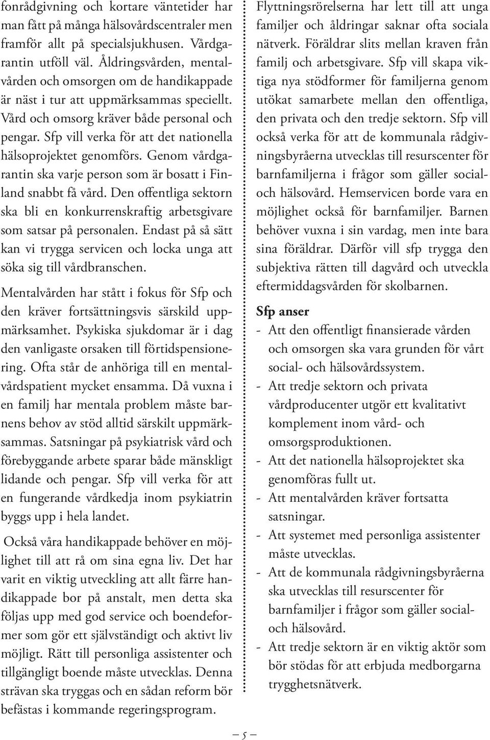 Sfp vill verka för att det nationella hälsoprojektet genomförs. Genom vårdgarantin ska varje person som är bosatt i Finland snabbt få vård.