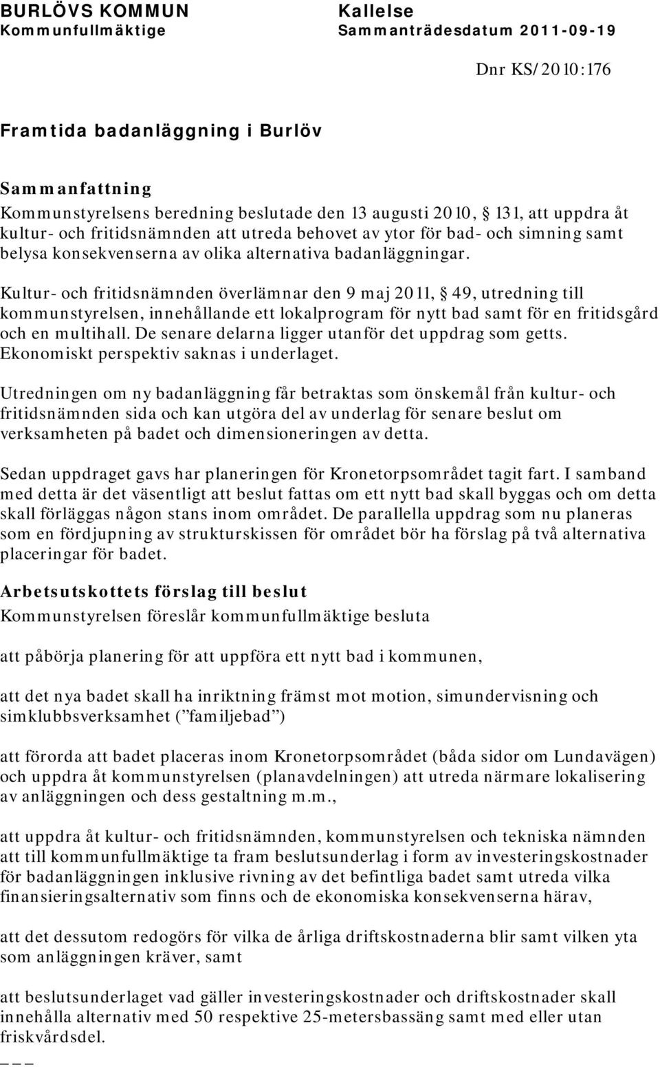 Kultur- och fritidsnämnden överlämnar den 9 maj 2011, 49, utredning till kommunstyrelsen, innehållande ett lokalprogram för nytt bad samt för en fritidsgård och en multihall.